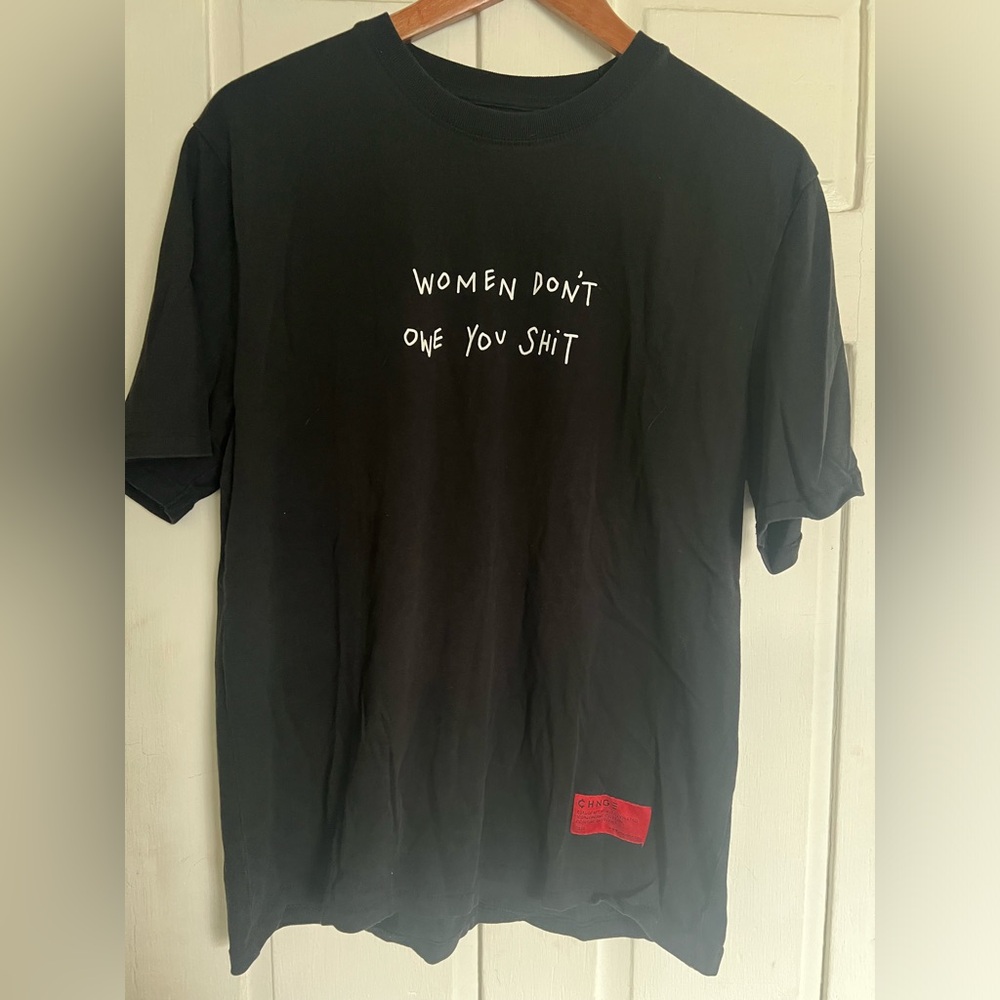 Change - “women don’t owe you shit” tee